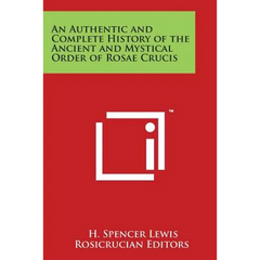 An Authentic and Complete History of the Ancient and Mystical Order of Rosae Crucis