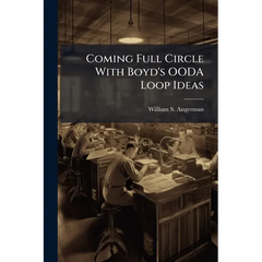 Coming Full Circle With Boyd's OODA Loop Ideas