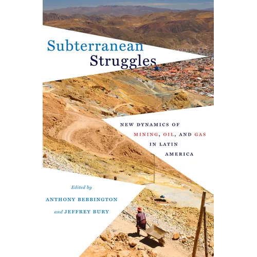 Subterranean Struggles: New Dynamics of Mining, Oil, and Gas in Latin America