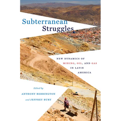 Subterranean Struggles: New Dynamics of Mining, Oil, and Gas in Latin America