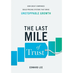The Last Mile of Trust: How Great Companies Build Pricing Systems That Drive Unstoppable Growth