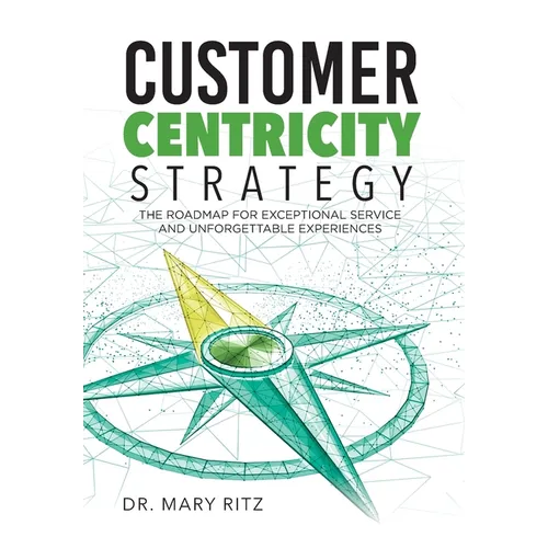 Customer Centricity Strategy: The Roadmap for Exceptional Service and Unforgettable Experiences
