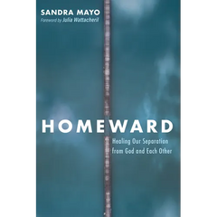 Homeward: Healing Our Separation from God and Each Other