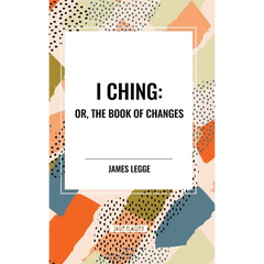 I Ching: Or, the Book of Changes