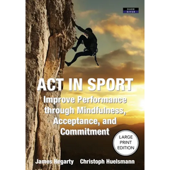 ACT in Sport: Improve Performance through Mindfulness, Acceptance, and Commitment