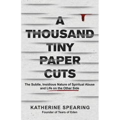 A Thousand Tiny Paper Cuts: The Subtle, Insidious Nature of Spiritual Abuse and Life on the Other Side