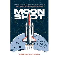 Moon Shot: The Ultimate Guide to Outrageous Network Marketing Success