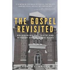 The Gospel Revisited: Recovering the Truth and Wonder of The Good News
