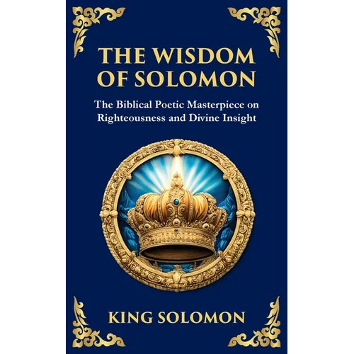 The Wisdom of Solomon: Timeless Insights on Justice, Faith, and Virtue