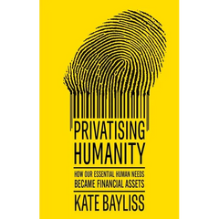 Privatising Humanity: How Our Essential Human Needs Became Financial Assets