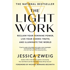 The Light Work: Reclaim Your Feminine Power, Live Your Cosmic Truth, and Illuminate the World
