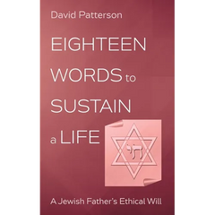 Eighteen Words to Sustain a Life: A Jewish Father's Ethical Will