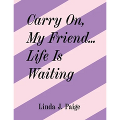 Carry On, My Friend... Life Is Waiting