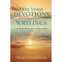 Free Verse Devotions and Writings: (for the non-believer and the believer alike) (vol. 1)