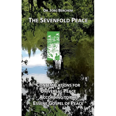The Sevenfold Peace: Contemplations for Universal Peace According to the Essene Gospel of Peace