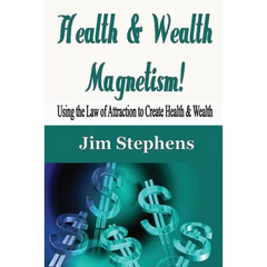 Health & Wealth Magnetism!: Using the Law of Attraction to Create Health & Wealth