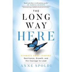 The Long Way Here: Stories that Inspire Resilience, Growth, and the Courage to Lead