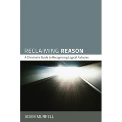 Reclaiming Reason: A Christian's Guide to Recognizing Logical Fallacies