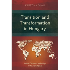 Transition and Transformation in Hungary: Ethical Christian Leadership in the Marketplace