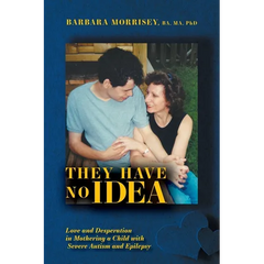 They Have No Idea: Love and Desperation in Mothering a Child with Severe Autism and Epilepsy