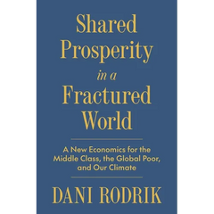 Shared Prosperity in a Fractured World: A New Economics for the Middle Class, the Global Poor, and Our Climate