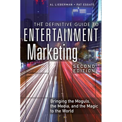 The Definitive Guide to Entertainment Marketing: Bringing the Moguls, the Media, and the Magic to the World