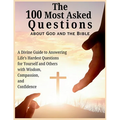 The 100 Most Asked Questions about God and the Bible: A Divine Guide to Answering Life's Hardest Questions for Yourself and Others with Wisdom, Compas