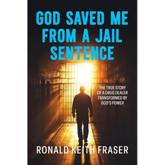God Saved me from a Jail Sentence: The True Story of a Drug Dealer Transformed by God's Power