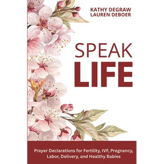 Speak Life: Prayer Declarations for Fertility, IVF, Pregnancy, Labor, Delivery, and Healthy Babies