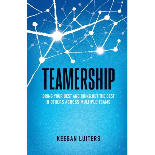Teamership: Bring Your Best and Bring Out the Best in Others Across Multiple Teams