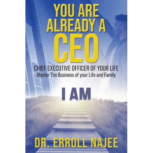 You Are Already a CEO - Chief Executive Officer of Your Life: Master The Business of your Life and Family