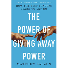 The Power of Giving Away Power: How the Best Leaders Learn to Let Go