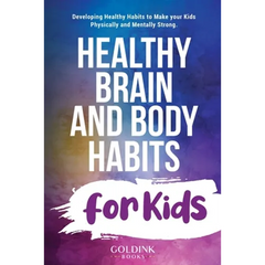 Healthy Brain and Body Habits for Kids: Developing Healthy Habits to Make Your Kids Physically and Mentally Strong