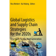 Global Logistics and Supply Chain Strategies for the 2020s: Vital Skills for the Next Generation