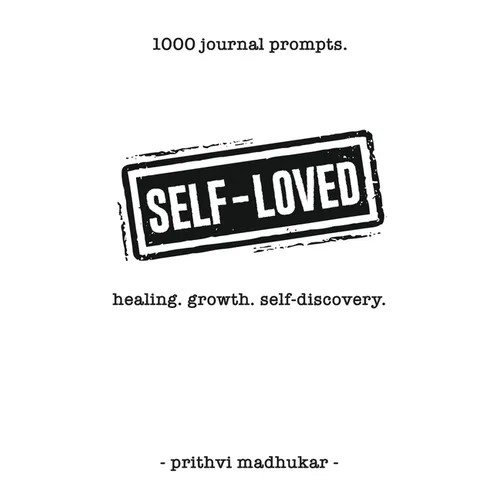 Self-Loved: 1000 Journal Prompts for Healing. Growth. Self-Discovery.