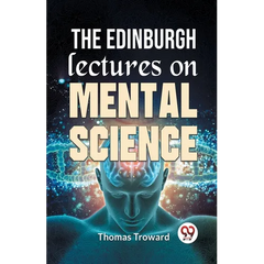 The Edinburgh Lectures On Mental Science