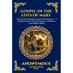 Gospel of the Lots of Mary: The Ancient Christian Oracle of Divination - A Mystical Coptic Text of Prophecy, Guidance, and Hidden Magic