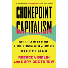 Chokepoint Capitalism: How Big Tech and Big Content Captured Creative Labor Markets and How We'll Win Them Back