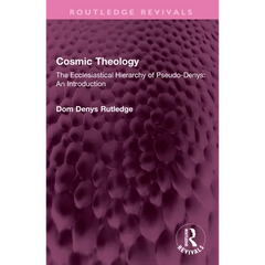 Cosmic Theology: The Ecclesiastical Hierarchy of Pseudo-Denys: An Introduction