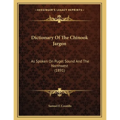 Dictionary Of The Chinook Jargon: As Spoken On Puget Sound And The Northwest (1891)