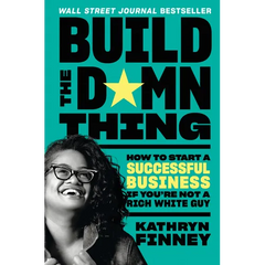 Build the Damn Thing: How to Start a Successful Business If You're Not a Rich White Guy