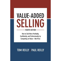 Value-Added Selling: How to Sell More Profitably, Confidently, and Professionally by Competing on Value--Not Price