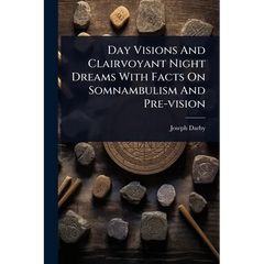 Day Visions And Clairvoyant Night Dreams With Facts On Somnambulism And Pre-vision
