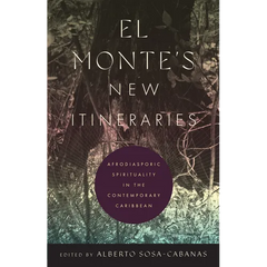 El Monte's New Itineraries: Afrodiasporic Spirituality in the Contemporary Caribbean