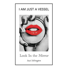 I Am Just a Vessel: Look in the Mirror