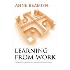 Learning from Work: Designing Organizations for Learning and Communication