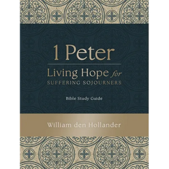 1 Peter: Living Hope for Suffering Sojourners: Bible Study Guide