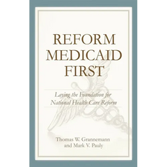 Reform Medicaid First:: Laying the Foundation for National Health Care Reform