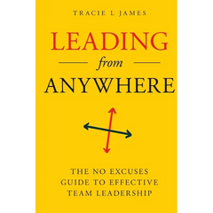 Leading Anywhere: The No Excuses Guide to Effective Team Leadership