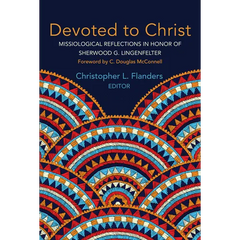Devoted to Christ: Missiological Reflections in Honor of Sherwood G. Lingenfelter